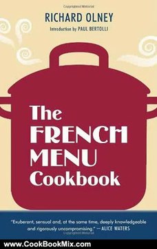 Cooking Book Review: The French Menu Cookbook: The Food and Wine of France Season by Delicious Season in Beautifully Composed Menus for American Dining and Entertaining by an American Living in Paris... by Richard Olney, Paul Bertolli