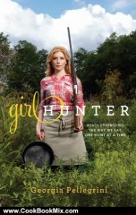 Cooking Book Review: Girl Hunter: Revolutionizing the Way We Eat, One Hunt at a Time by Georgia Pellegrini