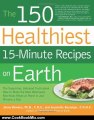 Cooking Book Review: The 150 Healthiest 15-Minute Recipes on Earth: The Surprising, Unbiased Truth about How to Make the Most Deliciously Nutritious Meals at Home in Just Minutes a Day by Jonny Bowden, Jeannette Bessinger
