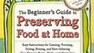Cooking Book Review: The Beginner's Guide to Preserving Food at Home: Easy Instructions for Canning, Freezing, Drying, Brining, and Root Cellaring Your Favorite Fruits, Herbs and Vegetables by Janet Chadwick