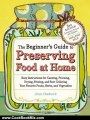 Cooking Book Review: The Beginner's Guide to Preserving Food at Home: Easy Instructions for Canning, Freezing, Drying, Brining, and Root Cellaring Your Favorite Fruits, Herbs and Vegetables by Janet Chadwick