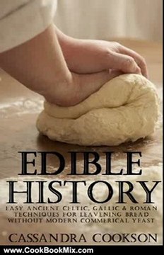 Cooking Book Review: Edible History: Easy Ancient Celtic, Gallic and Roman Techniques for Leavening Bread Without Modern Commercial Yeast by Cassandra Cookson