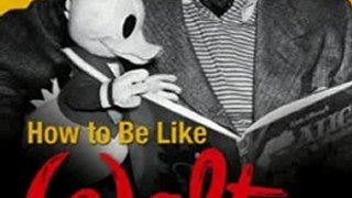 Biography Book Review: How to Be Like Walt: Capturing the Disney Magic Every Day of Your Life by Pat Williams, Jim Denney, Art Linkletter