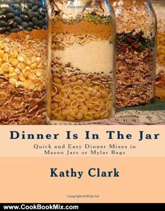 Cooking Book Review: Dinner Is In The Jar: Quick and Easy Dinner Mixes in Mason Jars or Mylar Bags (bw) by Kathy Clark