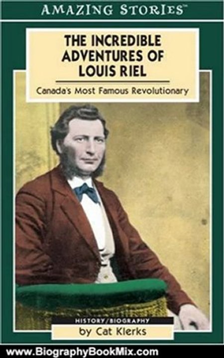 Biography Book Review: The Incredible Adventures of Louis Riel: Canada's Most Famous Revolutionary   (Amazing Stories) by Cat Klerks
