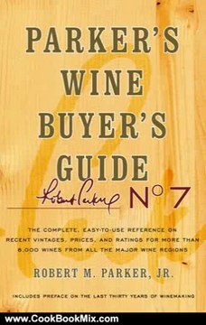 Cooking Book Review: Parker's Wine Buyer's Guide, 7th Edition: The Complete, Easy-to-Use Reference on Recent Vintages, Prices, and Ratings for More than 8,000 Wines from All the Major Wine Regions by Robert M. Parker