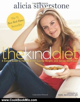 Cooking Book Review: The Kind Diet: A Simple Guide to Feeling Great, Losing Weight, and Saving the Planet by Alicia Silverstone, Neal D. Barnard