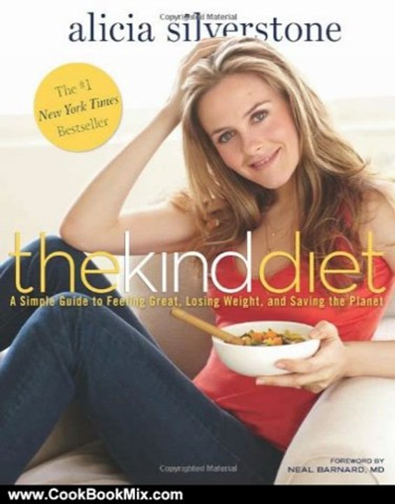 Cooking Book Review: The Kind Diet: A Simple Guide to Feeling Great, Losing Weight, and Saving the Planet by Alicia Silverstone, Neal D. Barnard