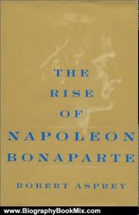 Biography Book Review: The Rise Of Napoleon Bonaparte by Robert Asprey