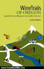 Cooking Book Review: WineTrails of Oregon by Steve Roberts, Sunny Parsons, Lisa Pettit