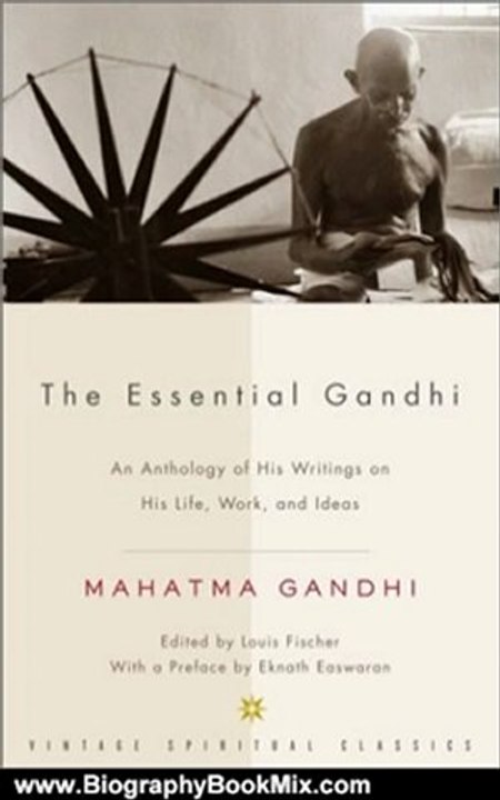 Biography Book Review: The Essential Gandhi: An Anthology of His Writings on His Life, Work, and Ideas by Mahatma Gandhi, Louis Fischer, M.K.Gandhi, Gandhi