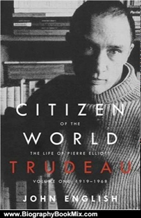 Biography Book Review: Citizen of the World: The Life of Pierre Elliott Trudeau, Volume One: 1919-1968 by John English