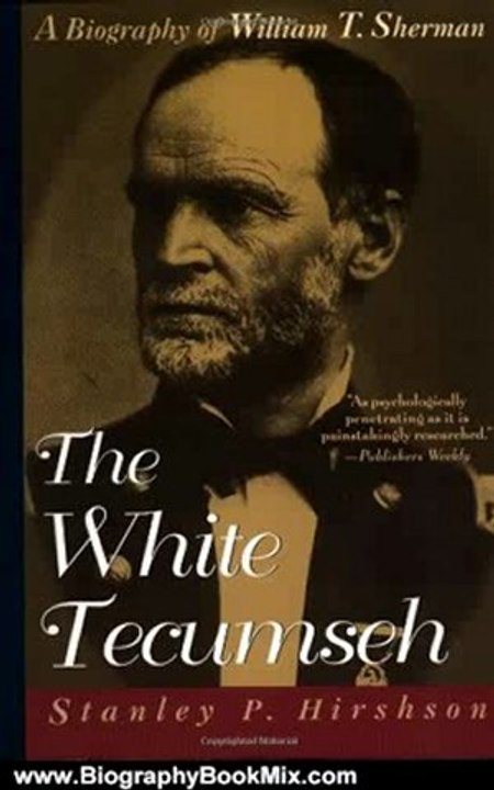 Biography Book Review: The White Tecumseh: A Biography of General William T. Sherman by Stanley P. Hirshson