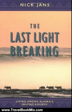 Travelling Book Review: The Last Light Breaking: Living Among Alaska's Inupiat Eskimos by Nick Jans