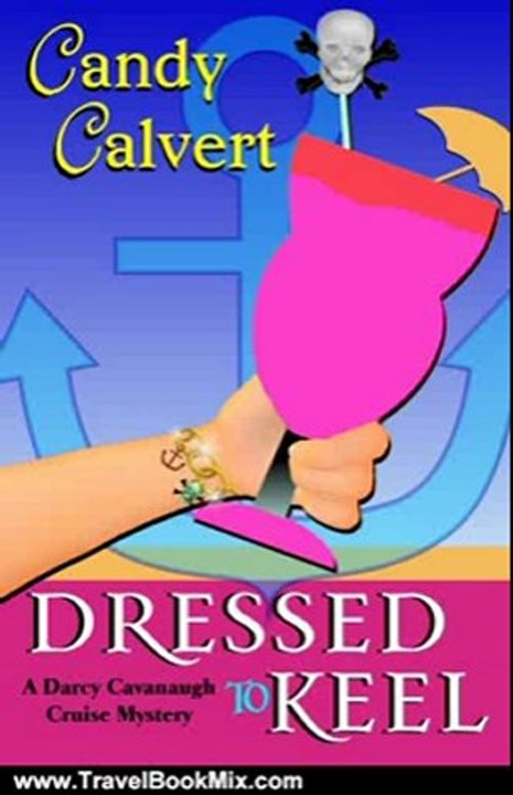 Travel Book Review: Dressed to Keel (Darcy Cavanaugh Mystery Series # 1) by Candy Calvert