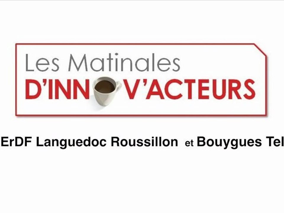 Les Matinales d'Innov'Acteurs : Bouygues Telecom et ErDF région Languedoc Roussillon / septembre 2012
