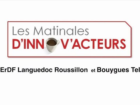 Les Matinales d'Innov'Acteurs : Bouygues Telecom et ErDF région Languedoc Roussillon / septembre 2012