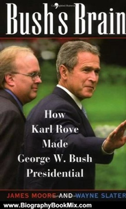 Biography Book Review: Bush's Brain: How Karl Rove Made George W. Bush Presidential by James Moore, Wayne Slater, James C. Moore