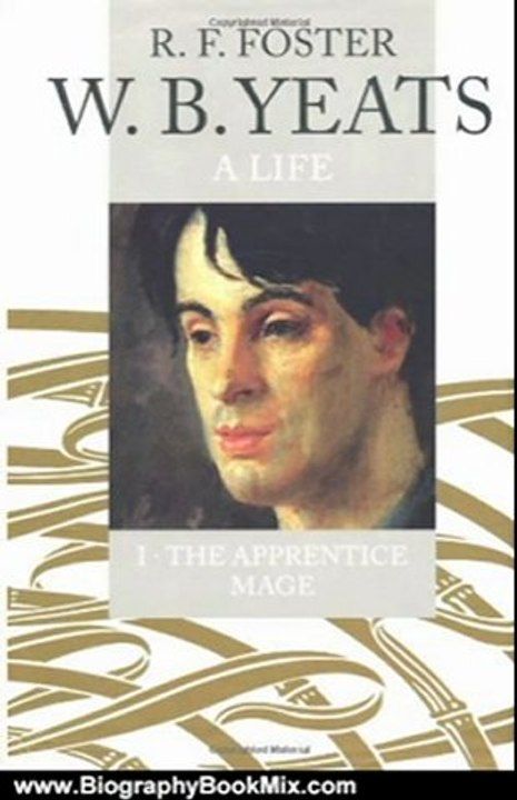 Biography Book Review: W.B. Yeats: A Life I: The Apprentice Mage, 1865-1914 by R. F. Foster