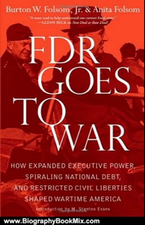 Biography Book Review: FDR Goes to War: How Expanded Executive Power, Spiraling National Debt, and Restricted Civil Liberties Shaped Wartime America by Burton W. Jr. Folsom, Anita Folsom