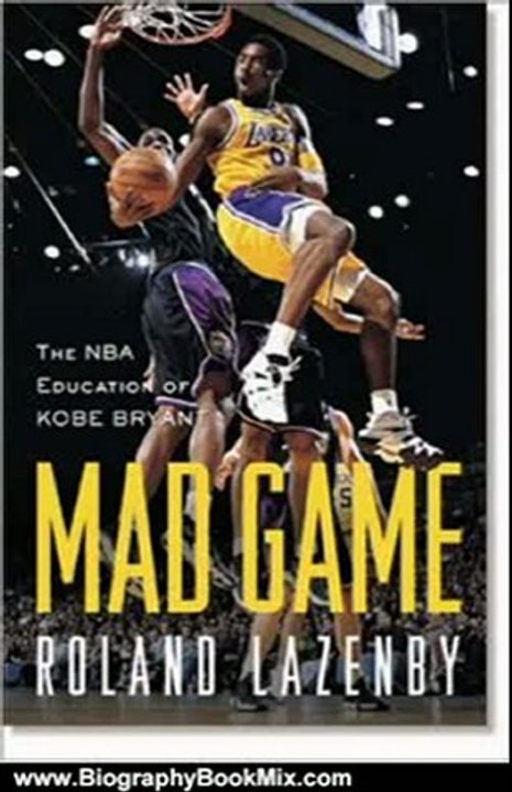 Biography Book Review: Mad Game : The NBA Education of Kobe Bryant by Roland Lazenby