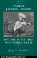 Biography Book Review: Andrew Jackson Higgins and the Boats That Won World War II by Jerry E. Strahan