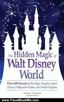 Travel Book Review: The Hidden Magic of Walt Disney World: Over 600 Secrets of the Magic Kingdom, Epcot, Disney's Hollywood Studios, and Animal Kingdom by Susan Veness