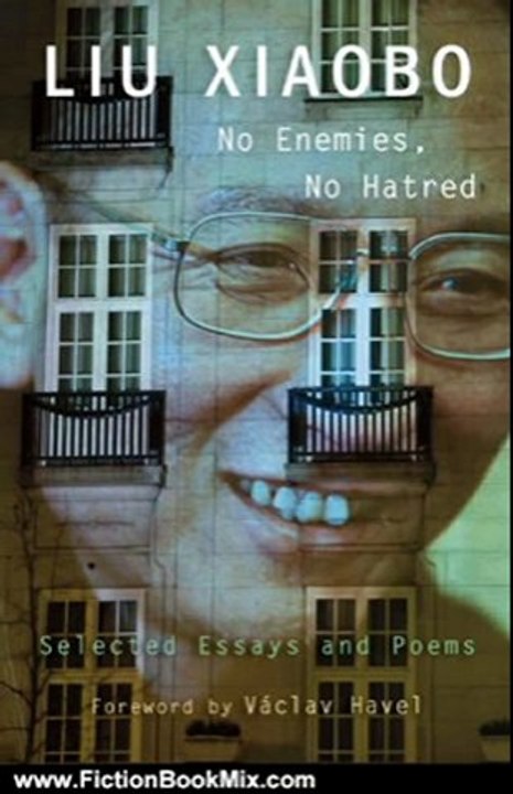 Fiction Book Review: No Enemies, No Hatred: Selected Essays and Poems by Tienchi Martin-Liao, Xiaobo Liu, E. Perry Link, Perry Link, Xia Liu, Vaclav Havel