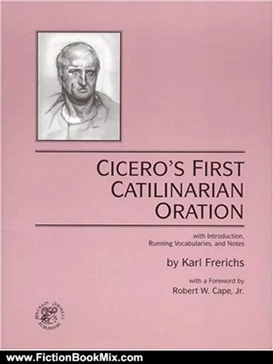 Fiction Book Review: Cicero's First Catilinarian Oration, with Introduction, Running Vocabularies and Notes by Karl Frerichs, Robert W. Cape