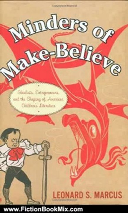 Fiction Book Review: Minders of Make-Believe: Idealists, Entrepreneurs, and the Shaping of American Children's Literature by Leonard Marcus