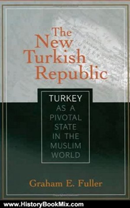 History Book Review: New Turkish Republic: Turkey As a Pivotal State in the Muslim World (Pivotal State Series) by Graham E. Fuller