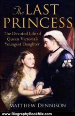 Biography Book Review: The Last Princess: The Devoted Life of Queen Victoria's Youngest Daughter by Matthew Dennison