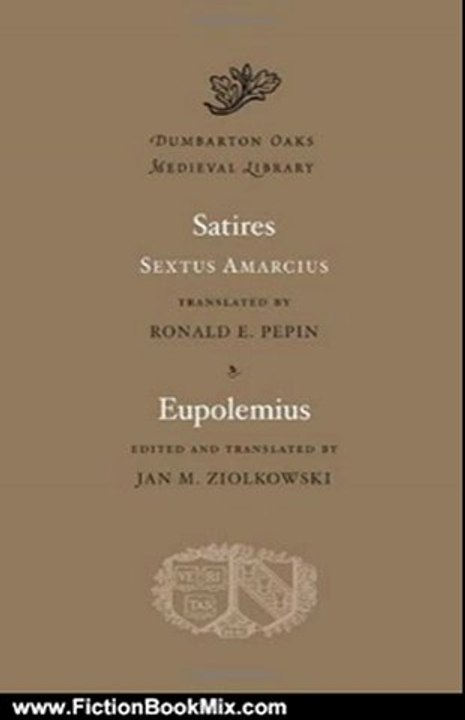 Fiction Book Review: Satires. Eupolemius (Dumbarton Oaks Medieval Library) by Sextus Amarcius, Ronald E. Pepin, Jan M. Ziolkowski