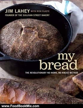 Food Book Review: My Bread: The Revolutionary No-Work, No-Knead Method by Jim Lahey, Rick Flaste