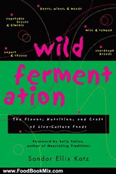 Food Book Review: Wild Fermentation: The Flavor, Nutrition, and Craft of Live-Culture Foods by Sandor Ellix Katz, Sally Fallon