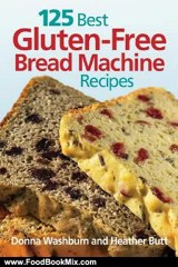 Food Book Review: 125 Best Gluten-Free Bread Machine Recipes by Donna Washburn, Heather Butt, Mark Shapiro, Colin Erricsson