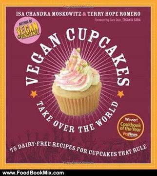 Food Book Review: Vegan Cupcakes Take Over the World: 75 Dairy-Free Recipes for Cupcakes that Rule by Isa Chandra Moskowitz, Terry Hope Romero, Sara Quin