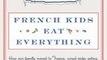 Food Book Review: French Kids Eat Everything: How Our Family Moved to France, Cured Picky Eating, Banned Snacking, and Discovered 10 Simple Rules for Raising Happy, Healthy Eaters by Karen Le Billon