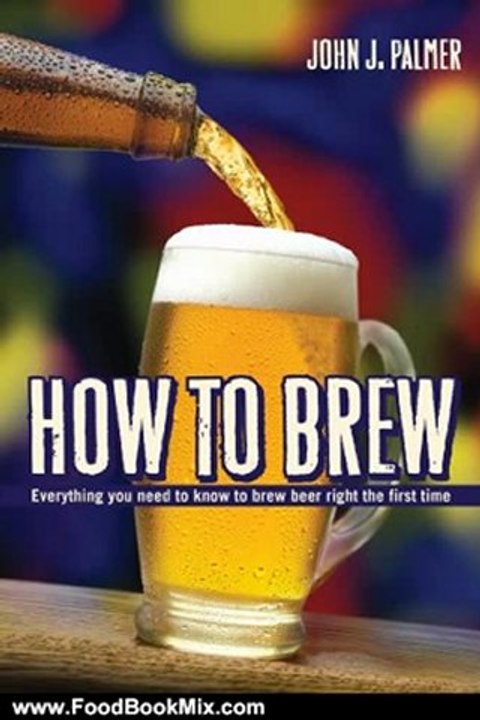 Food Book Review: How to Brew: Everything You Need To Know To Brew Beer Right The First Time by John J. Palmer
