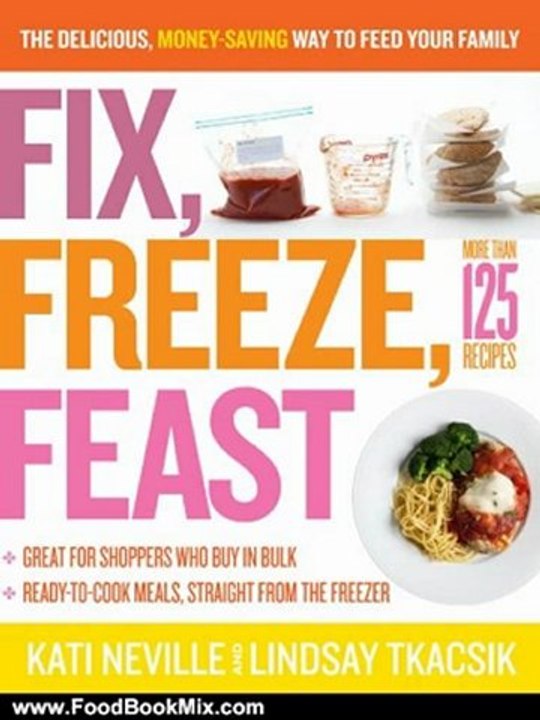 Food Book Review: Fix, Freeze, Feast: The Delicious, Money-Saving Way to Feed Your Family by Kati Neville, Lindsay Tkacsik