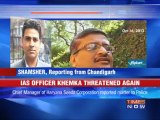 IAS officer Khemka threatened