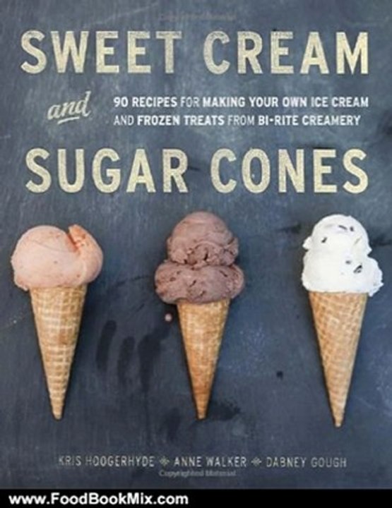 Food Book Review: Sweet Cream and Sugar Cones: 90 Recipes for Making Your Own Ice Cream and Frozen Treats from Bi-Rite Creamery by Kris Hoogerhyde, Anne Walker, Dabney Gough