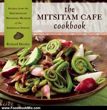 Food Book Review: The Mitsitam Cafe Cookbook: Recipes from the Smithsonian National Museum of the American Indian by Richard Hetzler
