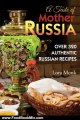Food Book Review: A Taste of Mother Russia: A Collection of Over 320 Authentic Russian Recipes by Lora Monk