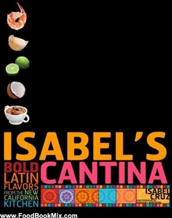 Food Book Review: Isabel's Cantina: Bold Latin Flavors from the New California Kitchen by Isabel Cruz