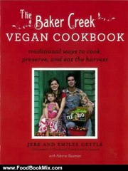 Food Book Review: The Baker Creek Vegan Cookbook: Traditional Ways to Cook, Preserve, and Eat the Harvest by Jere and Emilee Gettle, Adeena Sussman