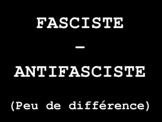 fasciste - antifasciste  (peu de différence)