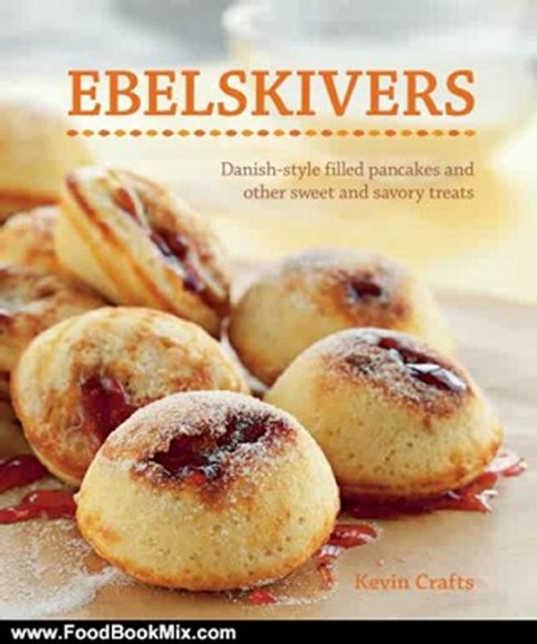 Food Book Review: Ebelskivers: Danish-Style Filled Pancakes And Other Sweet And Savory Treats by Kevin Crafts, Erin Kunkel