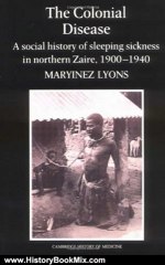 History Book Review: The Colonial Disease: A Social History of Sleeping Sickness in Northern Zaire, 1900-1940 (Cambridge Studies in the History of Medicine) by Maryinez Lyons
