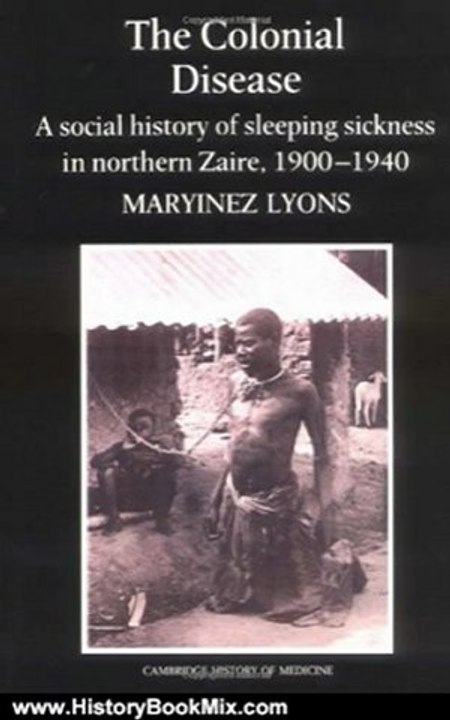 History Book Review: The Colonial Disease: A Social History of Sleeping Sickness in Northern Zaire, 1900-1940 (Cambridge Studies in the History of Medicine) by Maryinez Lyons